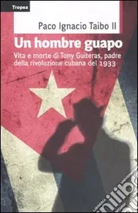 Ultimissimo Modello Un hombre guapo. Vita e morte di Tony Guiteras, padre della rivoluzione cubana del 1933