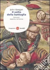 Il Volto della battaglia. Azincourt, Waterloo, la Somme Offerta Del Giorno