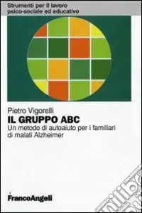 Miglior Prezzo Il Gruppo ABC. Un metodo di autoaiuto per i familiari di malati Alzheimer