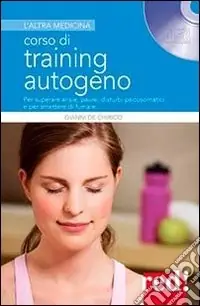 Offerta Speciale Corso di training autogeno. Per superare ansie, paure, disturbi psicosomatici e per smettere di fumare. Con CD Audio