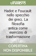 Bestseller Hadot e Foucault nello specchio dei greci. La filosofia antica come esercizio di trasformazione