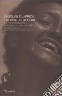 Pasolini e l‘Africa. L‘Africa di Pasolini. Panmeridionalismo e rappresentazioni dell‘Africa postcoloniale Ultimissimo Modello
