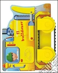 Il bulldozer. Libri con ruote. Ediz. illustrata Acquista Ora
