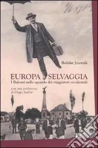Europa selvaggia. I Balcani nello sguardo dei viaggiatori occidentali Prezzo Scontato