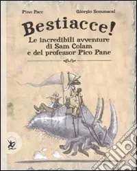 Bestiacce! Le incredibili avventure di Sam Colam e del professore Pico Pane. Ediz. illustrata Compra Adesso