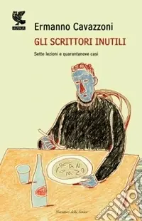 Spedito Oggi Gli scrittori inutili. Sette lezioni e quarantanove casi