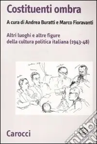 Costituenti ombra. Altri luoghi e altre figure della politica italiana (1943-1948) Occasione Imperdibile