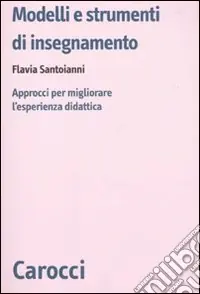 Modelli e strumenti di insegnamento. Approcci per migliorare l‘esperienza didattica Subito Disponibile