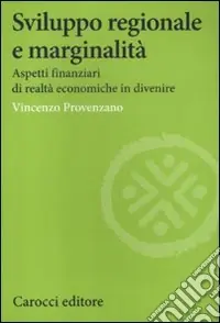 Professionale Sviluppo regionale e marginalità. Aspetti finanziari di realtà economiche in divenire
