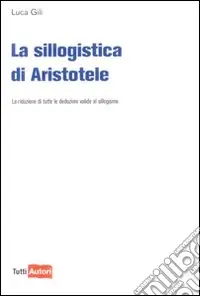 La Sillogistica di Aristotele. La riduzione di tutte le deduzioni valide al sillogismo Prezzo Conveniente