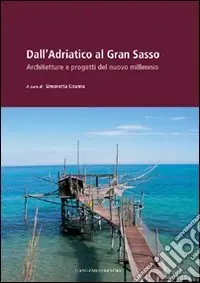 Promozione Dall‘Adriatico al Gran Sasso. Architetture e progetti del nuovo millenio. Ediz. illustrata