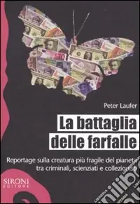 Nuovo Arrivo La battaglia delle farfalle. Reportage sulla creatura più fragile del pianeta tra criminali, scienziati e collezionisti