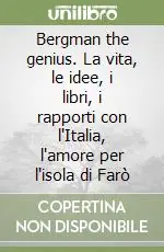 Bergman the genius. La vita, le idee, i libri, i rapporti con l‘Italia, l‘amore per l‘isola di Farò Esclusivo