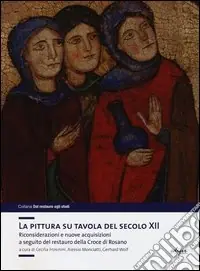 La pittura su tavola del secolo XII. Riconsiderazioni e nuove acquisizioni a seguito del restauro della Croce di Rosano. Ediz. illustrata A Buon Prezzo