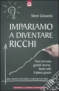 Impariamo a diventare ricchi. Non servono grandi risorse, basta solo il piano giusto Must-Have