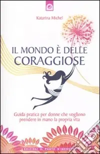 Solo Oggi Il mondo è delle coraggiose. Guida pratica per donne che vogliono prendere in mano la propria vita