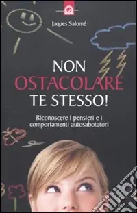 Ordina Subito Non ostacolare te stesso! Riconoscere i pensieri e i comportamenti autosabotatori