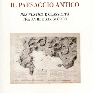 Prezzo Ridotto Il Paesaggio antico. Res rustica e classicità tra XVIII e XIX secolo