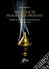 Miglior Prezzo Aromi sacri fragranze profane. Simboli, mitologie, passioni profumatorie nel mondo antico
