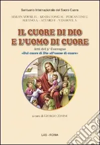 Il cuore di Dio e l‘uomo di cuore. Atti del 3° Convegno «Dal cuore di Dio all‘uomo di cuore» Ordina Subito