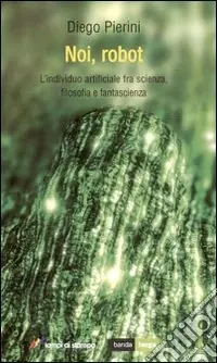 Noi, robot. L‘individuo artificiale fra scienza, filosofia e fantascienza Compra Adesso