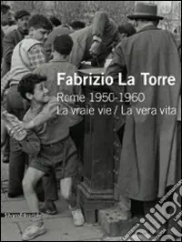 Prezzo Basso Fabrizio La Torre. Rome 1950-1960. La vraie vie-La vera vita. Ediz. italiana e francese