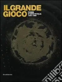 Vendita Finale Il grande gioco. Forme d‘arte in Italia 1947-1989. CAtalogo della mostra (Lissone, Milano, Bergamo, Lugano, 24 febbraio-26 settembre 2010). Ediz. illustrata