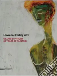 Promozione Esclusiva Lawrence Ferlinghetti. 60 anni di pittura. Catalogo della mostra (Roma, 26 febbraio-25 aprile 2010; Reggio Calabria, 5 maggio-1 luglio 2010). Ediz. italiana e ingles