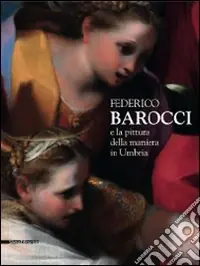 Promozione Esclusiva Federico Barocci e la pittura della maniera in Umbria. Catalogo della mostra (Perugia, 27 febbraio-6 giugno 2010). Ediz. illustrata