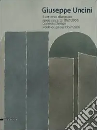 Giuseppe Uncini. Il cemento disegnato. Opere su carta 1957-2006. Ediz. italiana e inglese Non Perdere