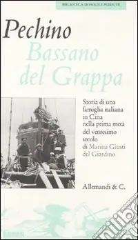 Pechino Bassano del Grappa. Storia di una famiglia italiana in Cina nella prima metà del XX secolo Reso Gratuito