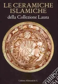 Le Ceramiche islamiche della collezione Laura. Ediz. italiana e inglese Novità