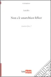 Non c‘è anarchico felice. Anamorfosi. Vol. 2 Offerta Lampo
