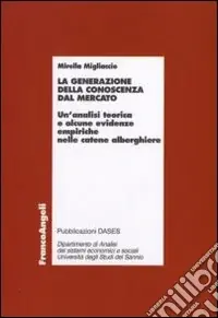 Miglior Prezzo La Generazione della conoscenza dal mercato. Un‘analisi teorica e alcune evidenze empiriche nelle catene alberghiere