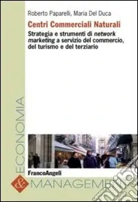 Subito Disponibile Centri commerciali naturali. Strategia e strumenti di network marketing a servizio del commercio, del turismo e del terziario
