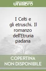 Solo Oggi I Celti e gli etruschi. Il romanzo dell‘Etruria padana