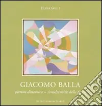 Giacomo Balla. Pittura dinamica = simultaneità delle forze. Catalogo della mostra (Roma, 11 febbraio-6 marzo 2010). Ediz. illustrata Ordina Subito