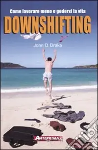 Super Prezzo Downshifting. Come lavorare meno e godersi la vita