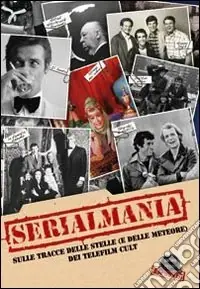 Serialmania. Sulle tracce delle stelle (e delle meteore) dei telefilm cult Professionale