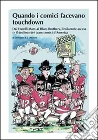 Must-Have Quando i comici facevano touchdown. Dai Fratelli Marx ai Blues Brothers, l‘esilarante epopea dei team comici d‘America