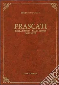 Prezzo Di Fabbrica Frascati nella natura, nella storia, nell‘arte (rist. anast. Frascati, 1906)