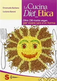 Ordina Subito La cucina diet etica. Oltre 230 ricette vegan per vivere sani e in forma