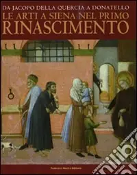 A Buon Prezzo Da Jacopo della Quercia a Donatello. Le arti a Siena nel primo Rinascimento. Catalogo della mostra (Siena, 26 marzo-11 luglio 2010). Ediz. illustrata