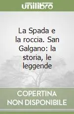 La Spada e la roccia. San Galgano la storia, le leggende Offerta