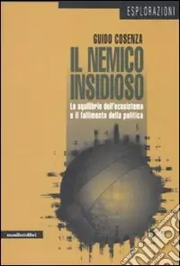 Saldi Il nemico insidioso. Lo squilibrio dell‘ecosistema e il fallimento della politica