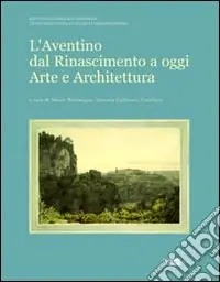 L‘Aventino dal Rinascimento a oggi. Arte e architettura Prezzo Ridotto