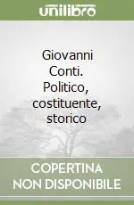 Giovanni Conti. Politico, costituente, storico Subito Disponibile