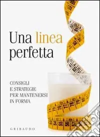 Affare Una linea perfetta. Consigli e strategie per mantenersi in forma