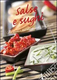 Salse e sughi. Per rendere più stuzzicanti i tuoi piatti Prezzo Conveniente
