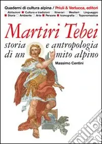 Martiri tebei. Storia e antropologia di un mito alpino Subito Disponibile